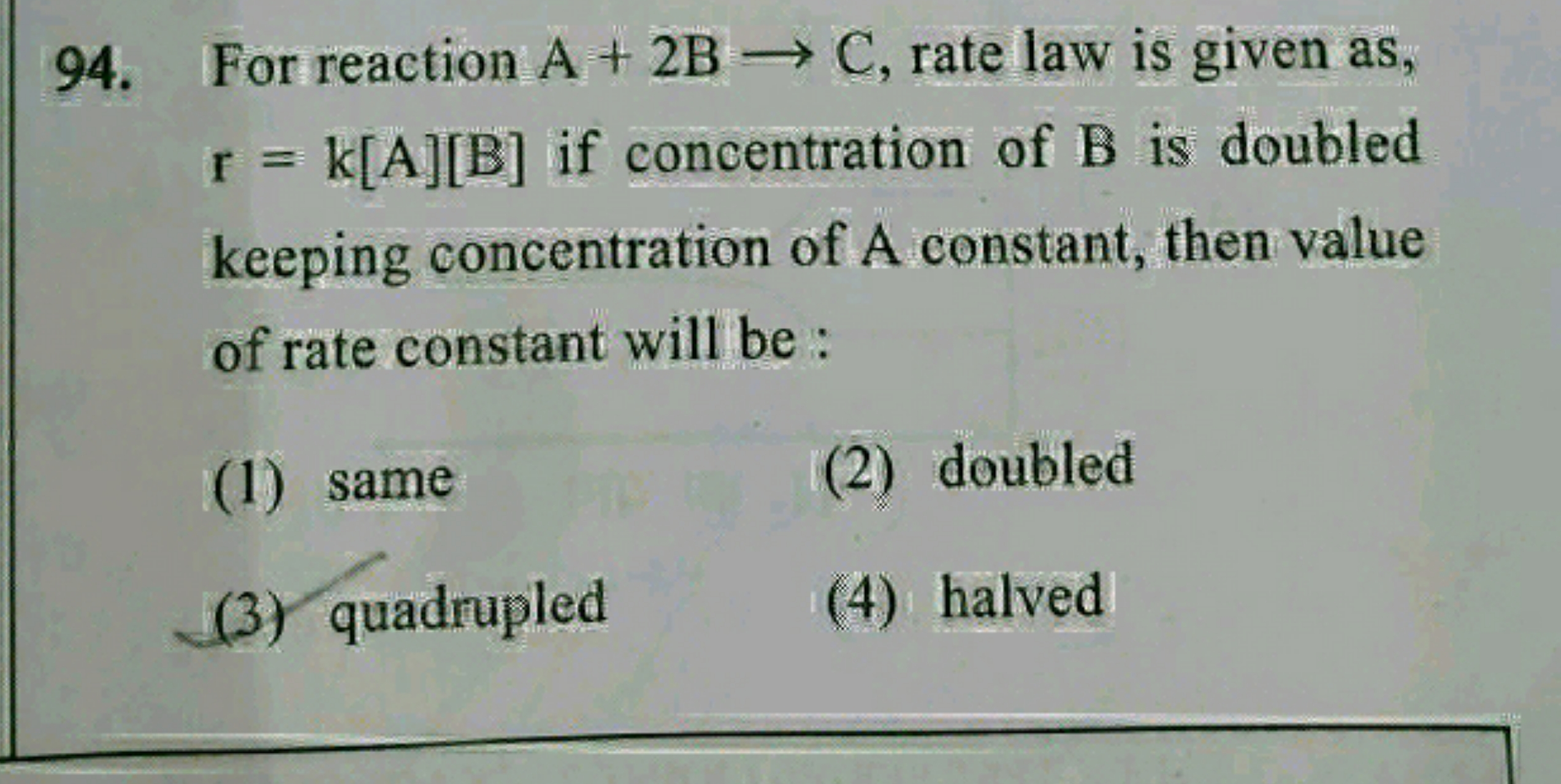 94. For reaction A+2 B→C, rate law is given as, r=k[A][B] if concentra