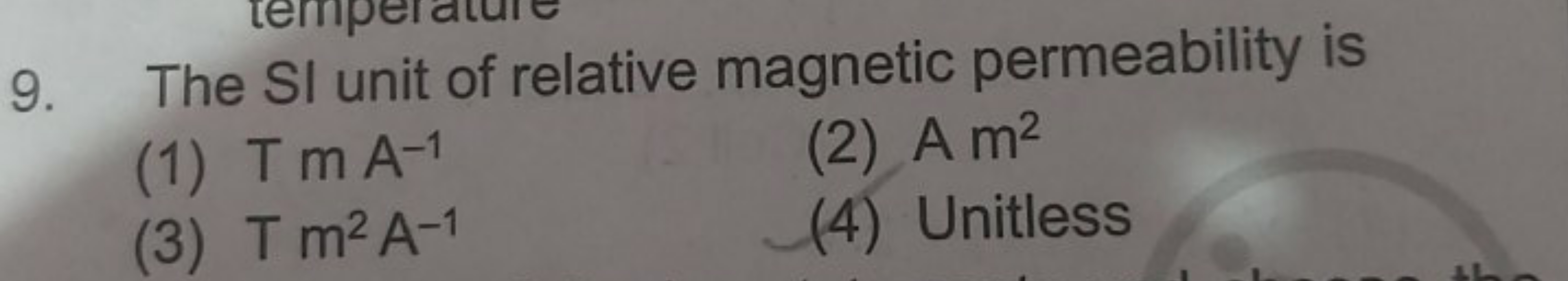 9. The SI unit of relative magnetic permeability is
(1) TmA−1
(2) Am2
