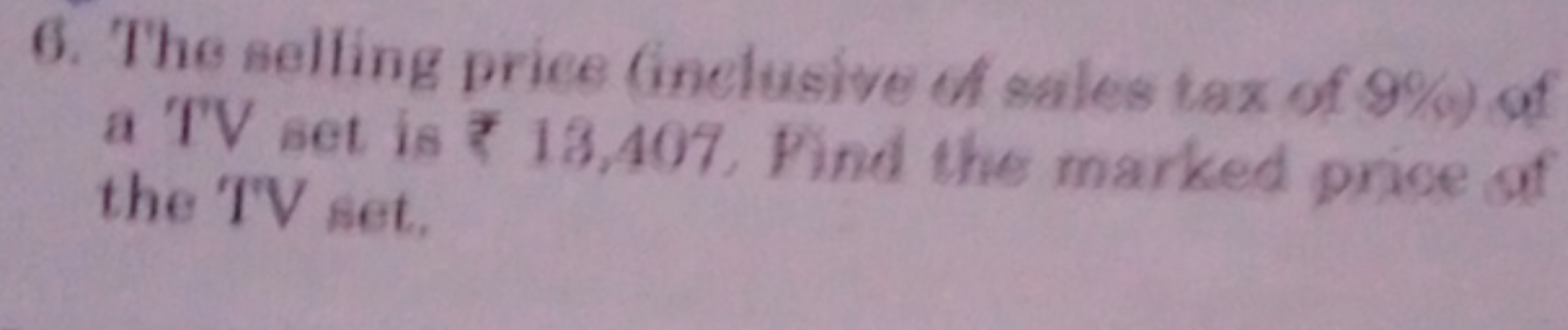 6. The selfing price (inclusive of sales tax of 9% ) of a TV aet is ₹1