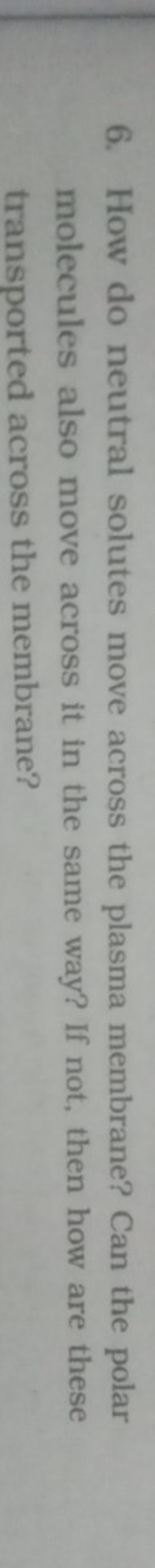 6. How do neutral solutes move across the plasma membrane? Can the pol