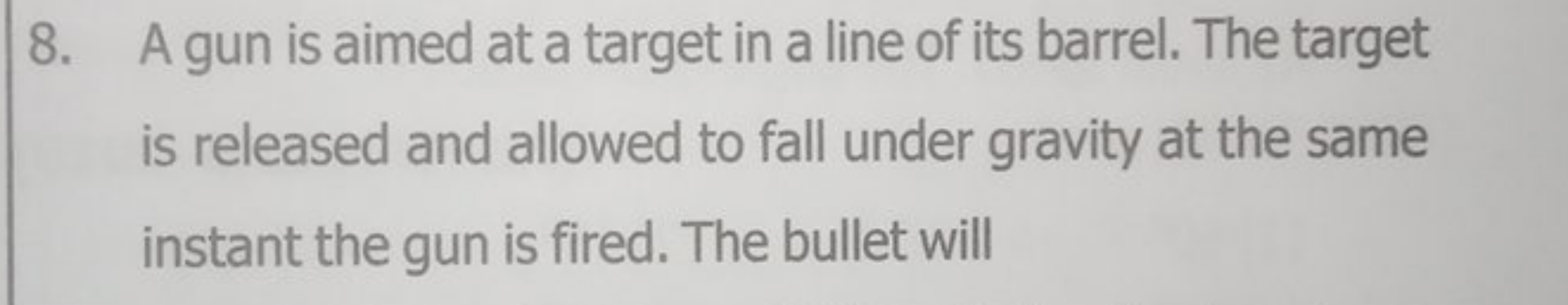 8. A gun is aimed at a target in a line of its barrel. The target is r