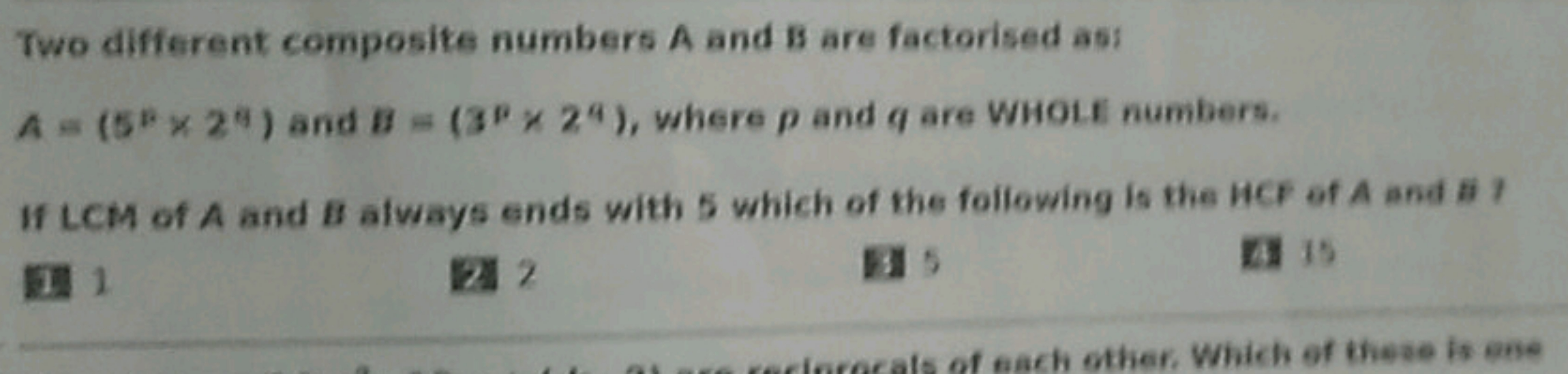 Two different composite numbers A and is are factorised ass
A=(5p×24) 