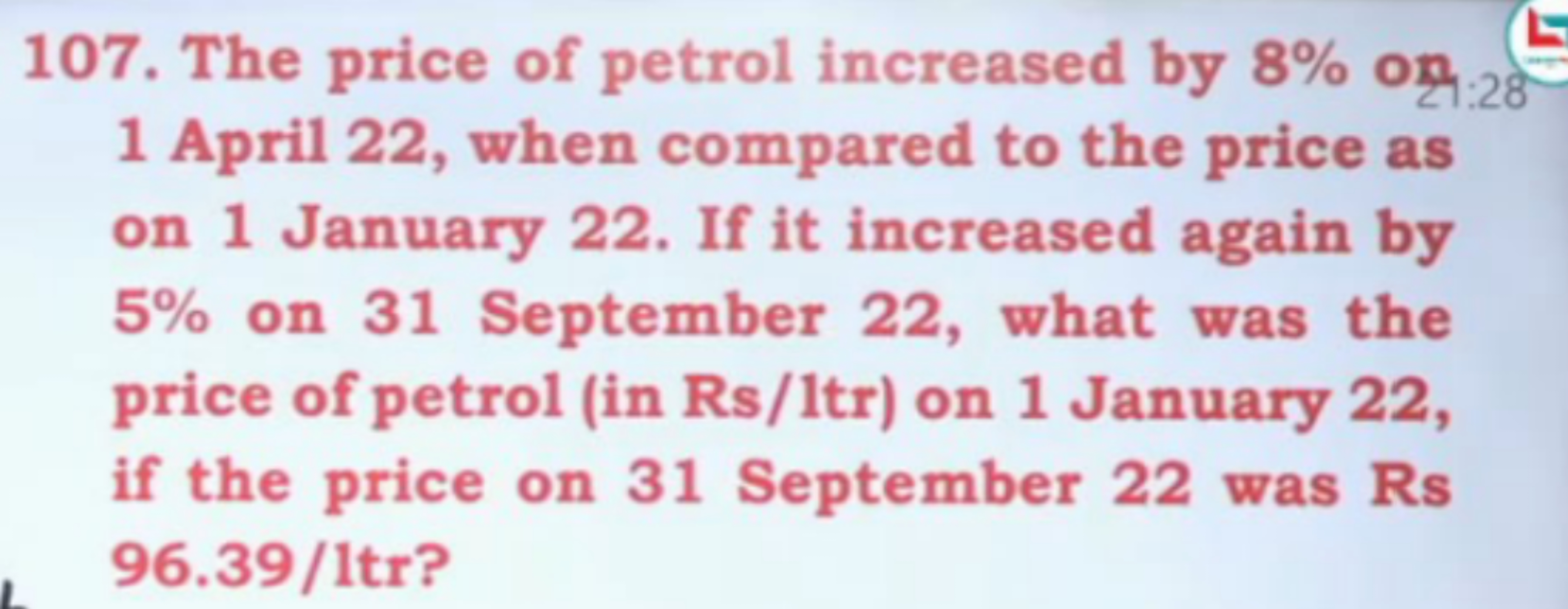 L
107. The price of petrol increased by 8% on :28
1 April 22, when com