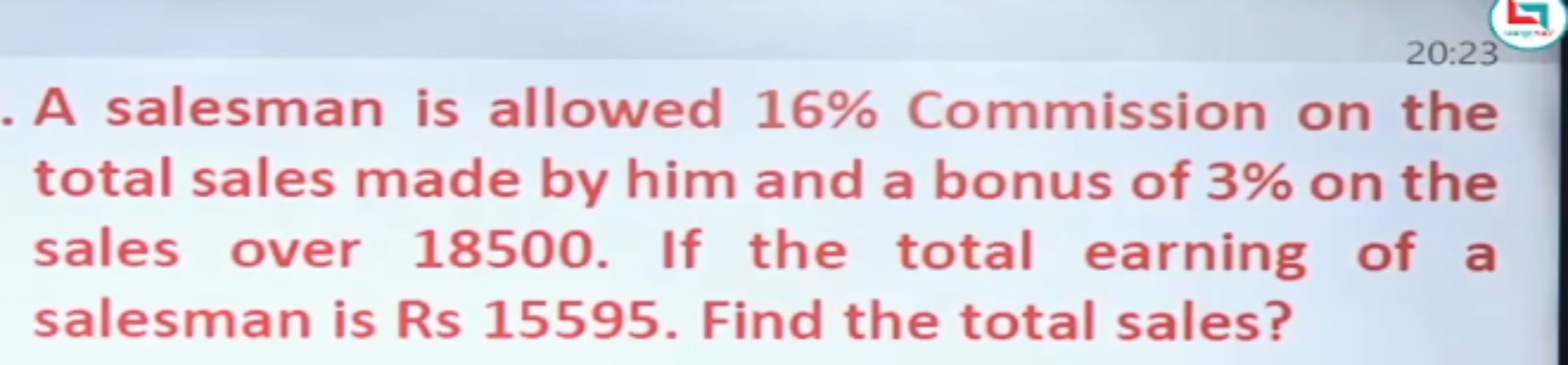 A salesman is allowed 16% Commission on the total sales made by him an