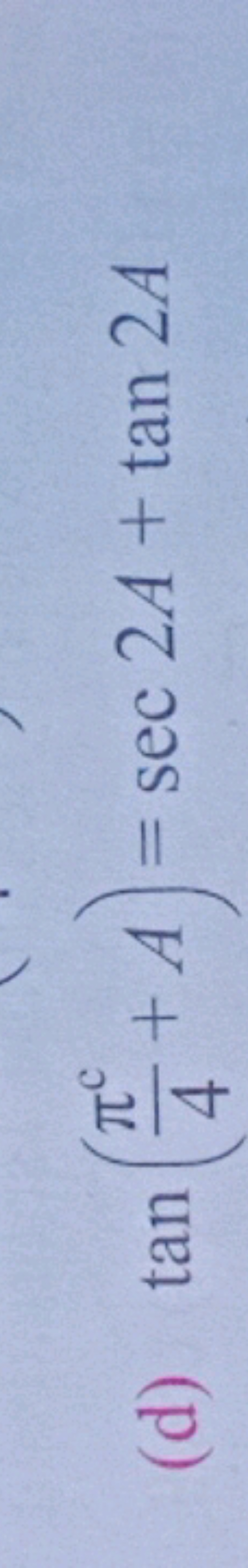 (d) tan(4πc​+A)=sec2A+tan2A