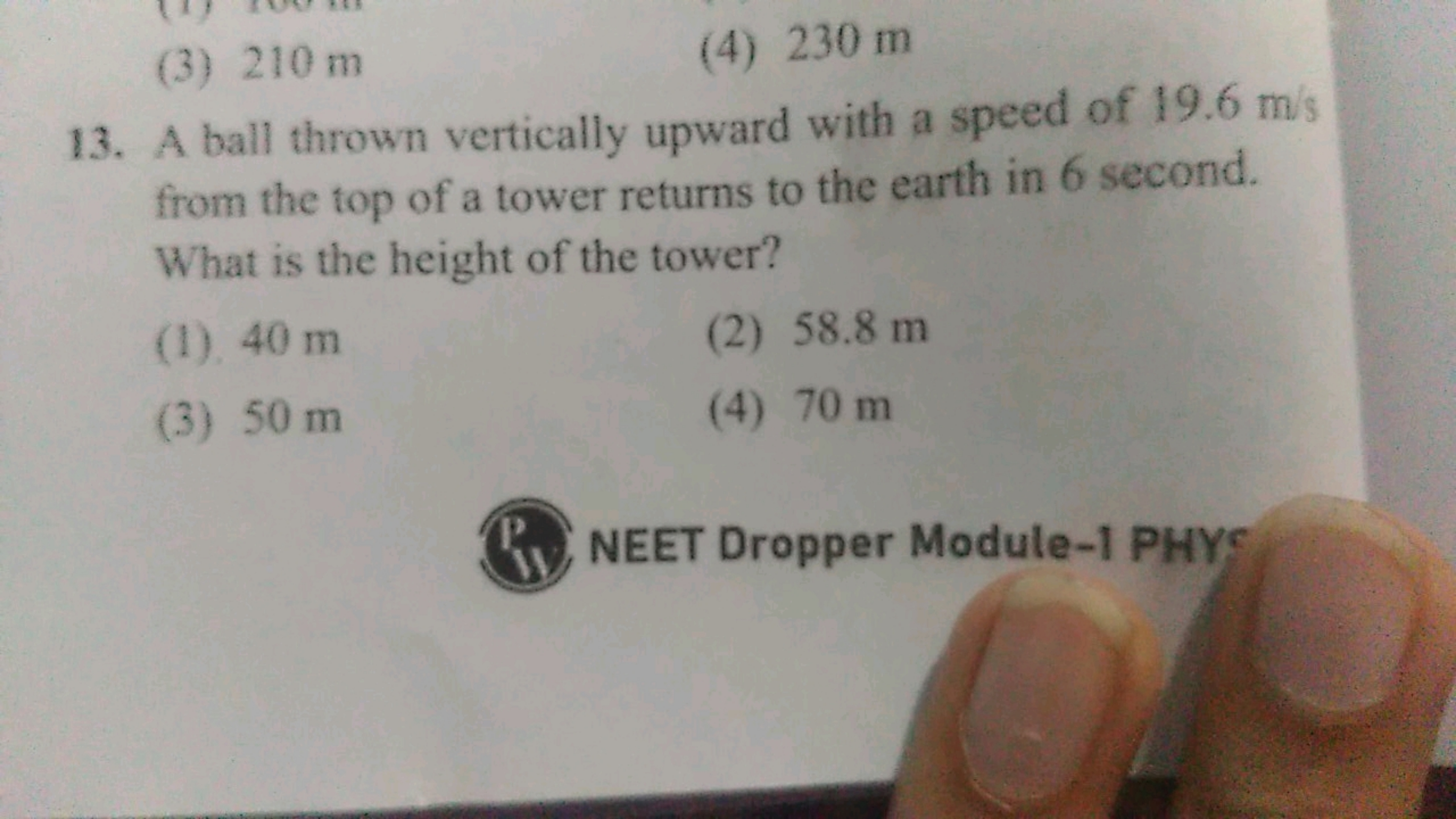 (3) 210 m
(4) 230 m
13. A ball thrown vertically upward with a speed o