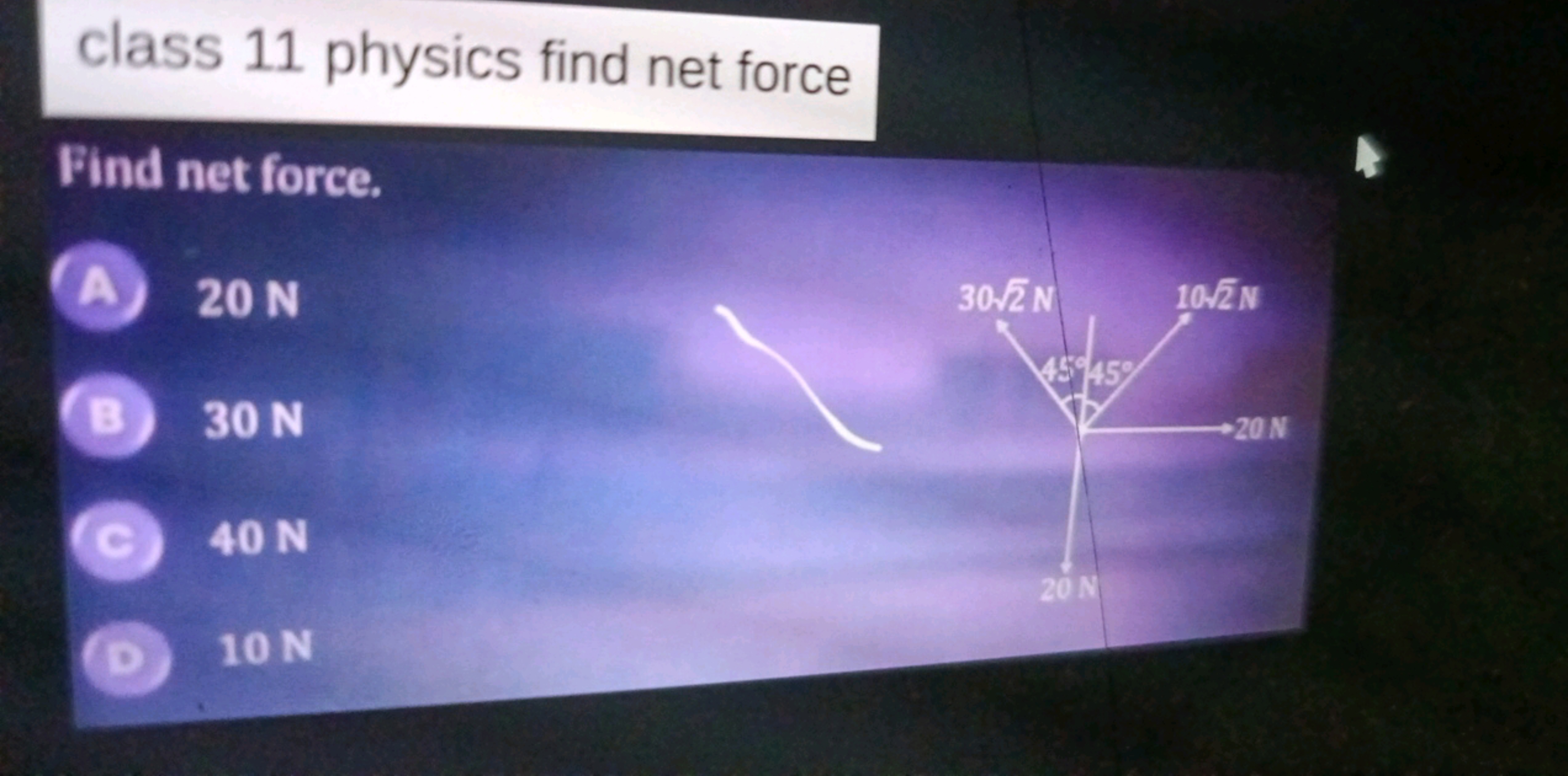 class 11 physics find net force
Find net force.
(A) 20 N
(B) 30 N

C 4