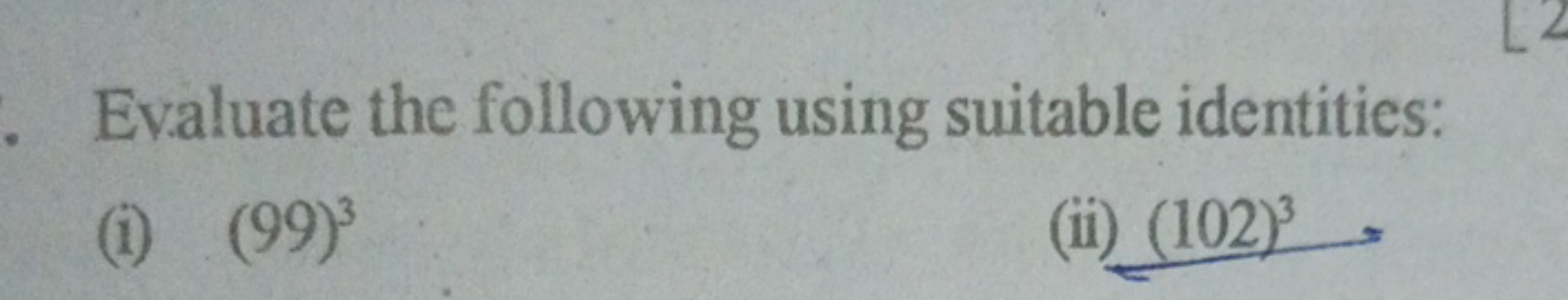 Evaluate the following using suitable identities:
(i) (99)3
(ii) (102)