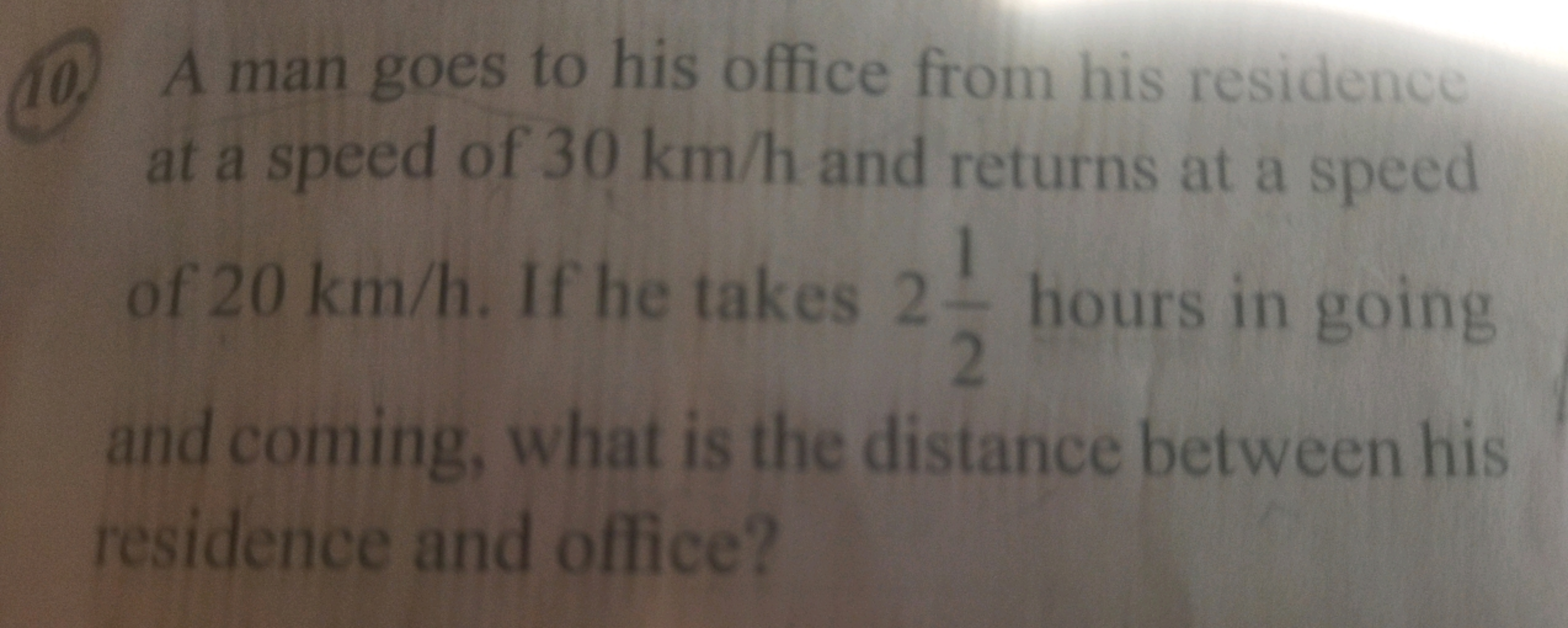 (10) A man goes to his office from his residency at a speed of 30 km/h