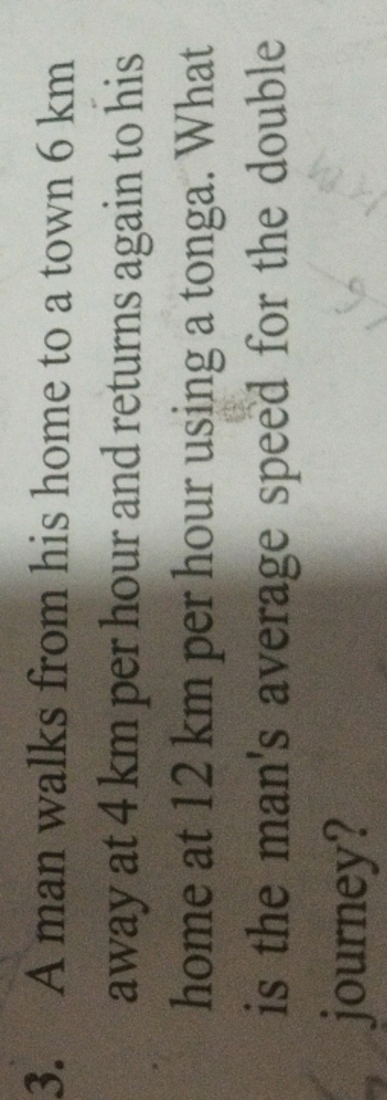 3. A man walks from his home to a town 6 km away at 4 km per hour and 