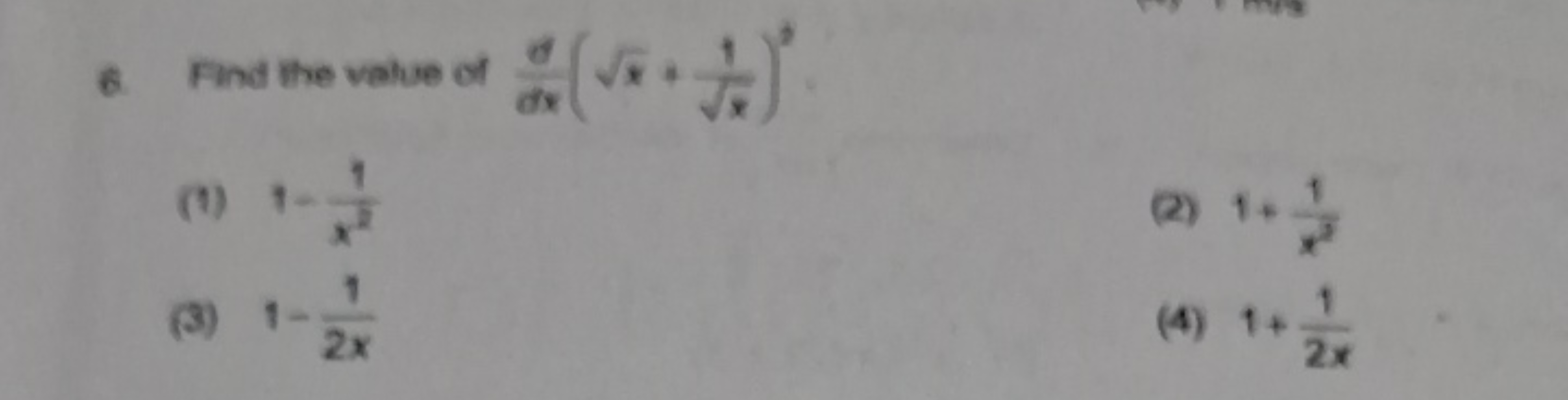 6. Find the value of dxd​(x​+x​1​)2
(1) 1−x21​
(2) 1+x21​
(3) 1−2x1​
(