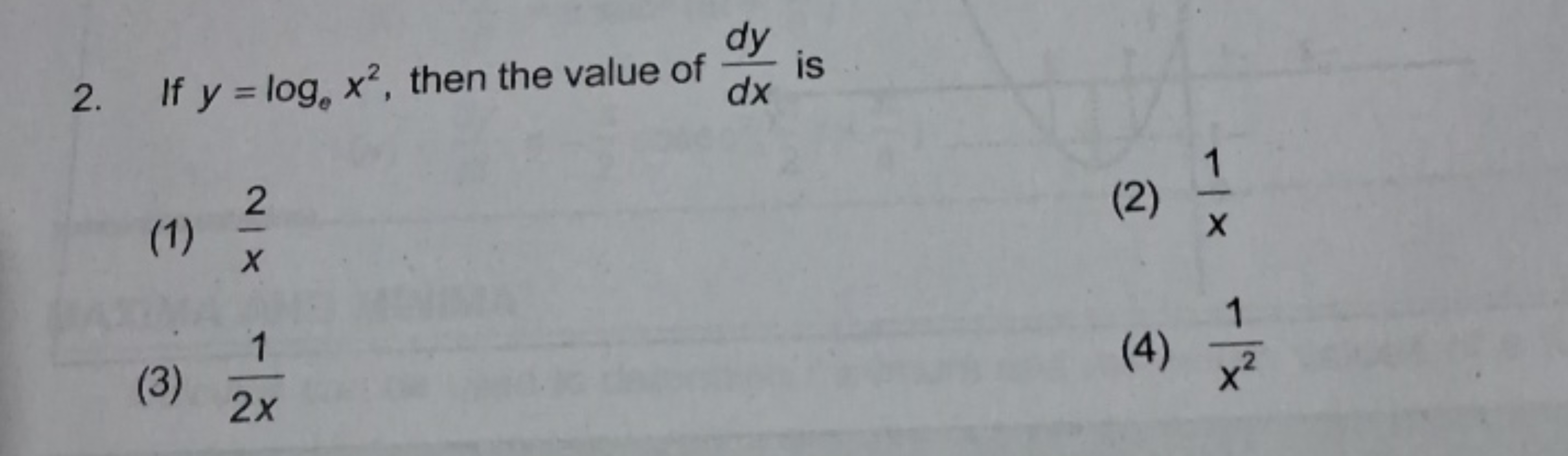 2. If y=loge​x2, then the value of dxdy​ is
(1) x2​
(2) x1​
(3) 2x1​
(