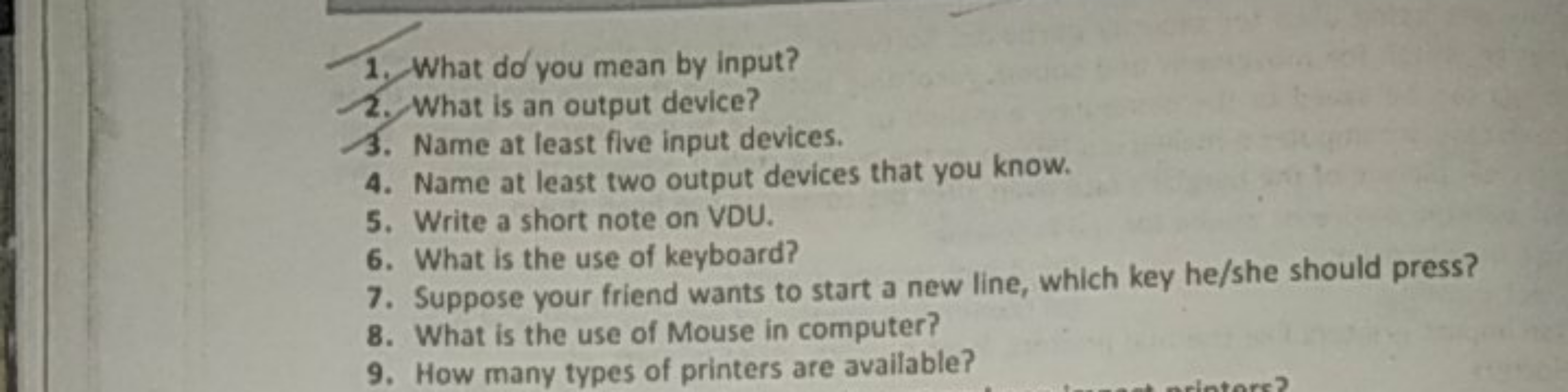 1. What do you mean by input?
2. What is an output device?
3. Name at 