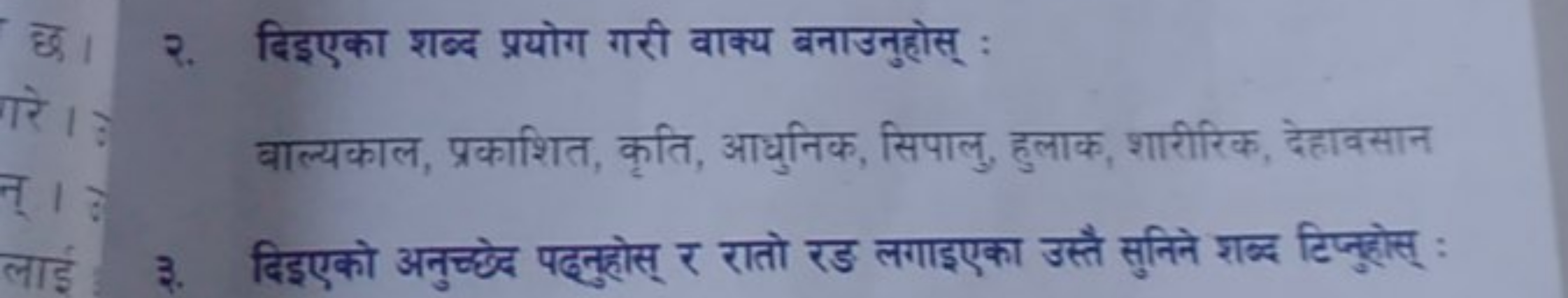 २. दिइएका शब्द प्रयोग गरी वाक्य बनाउनुहोत् :

वाल्यकाल, प्रकाशित, कृति