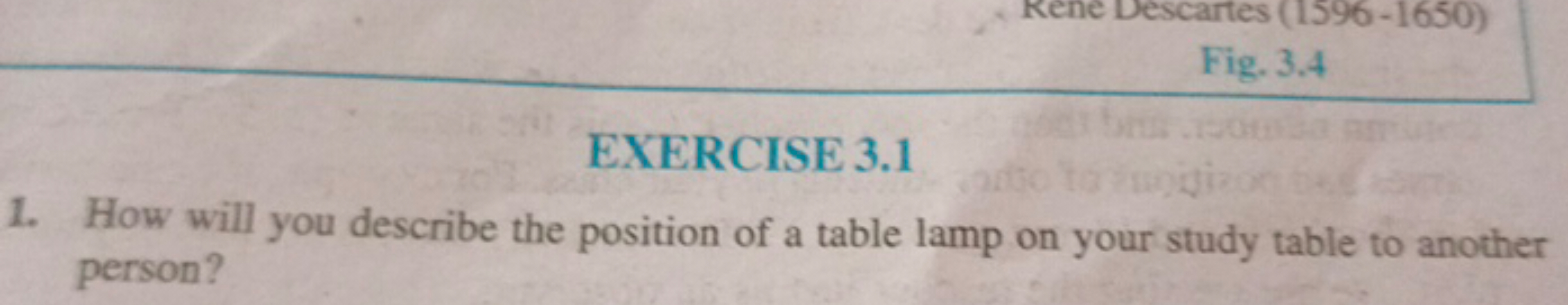 Kene Descartes (1596-1650)
Fig. 3.4
EXERCISE 3.1
1. How will you descr