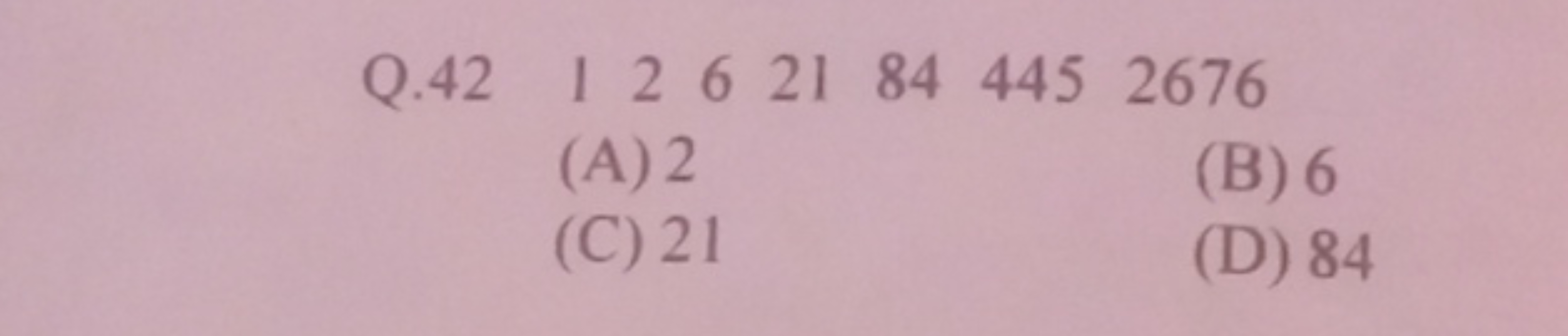 Q. 42122621844452676
(A) 2
(B) 6
(C) 21
(D) 84