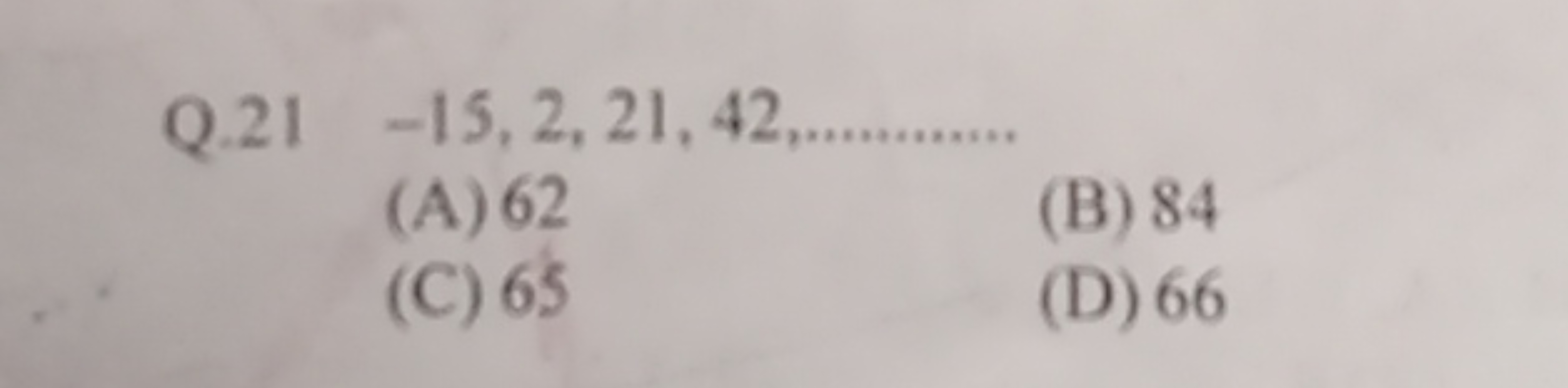  Q. 21−15,2,21,42,…………
(A) 62
(B) 84
(C) 65
(D) 66