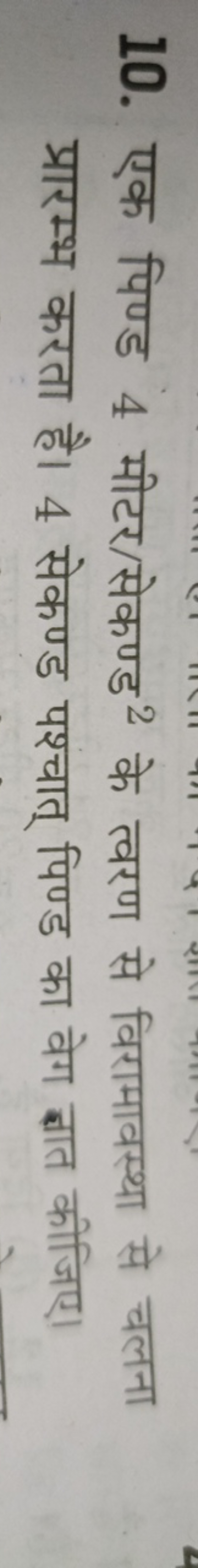 10. एक पिण्ड 4 मीटर / सेकण्ड 2 के त्वरण से विरामावस्था से चलना प्रारम्