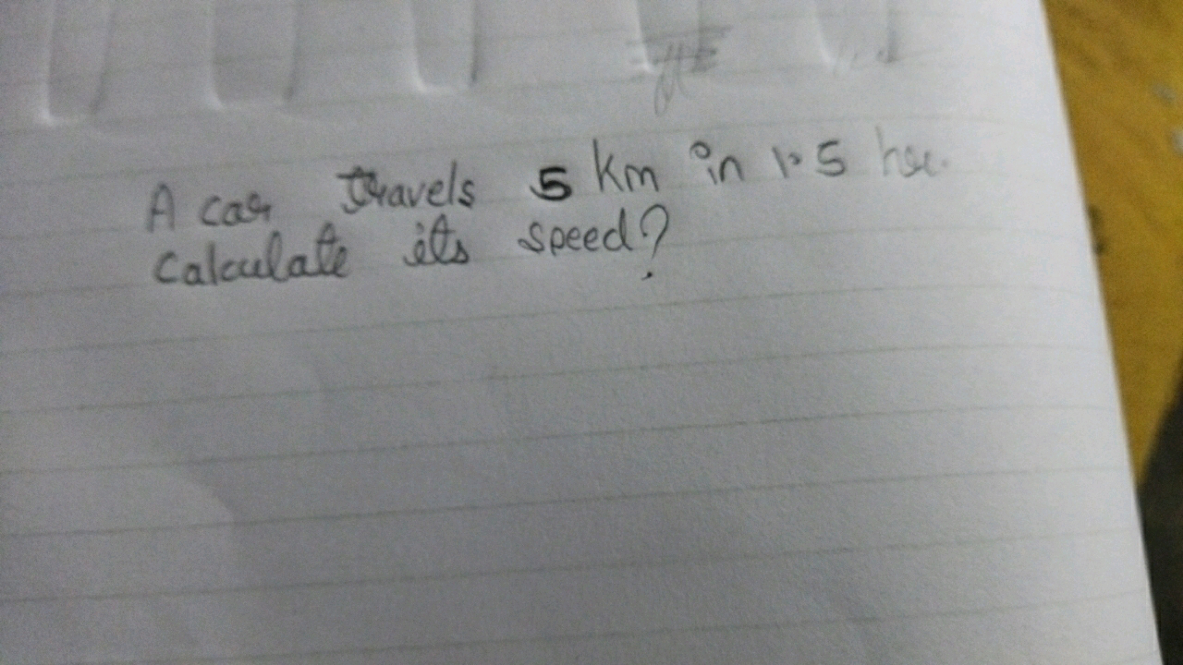 A car travels 5 km in 1.5 hr . calculate its speed?