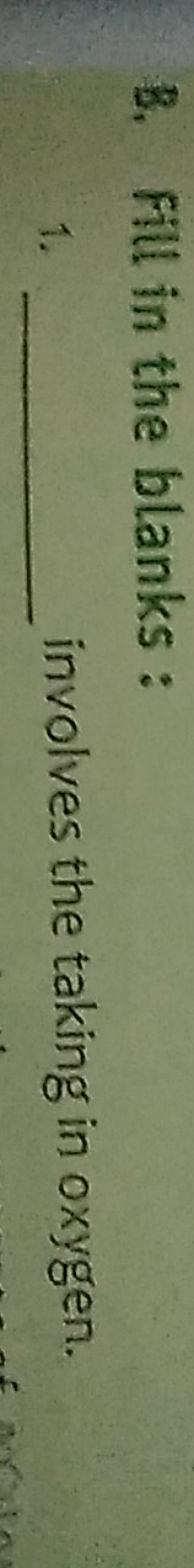 B. Fill in the blanks:
1.  involves the taking in oxygen.