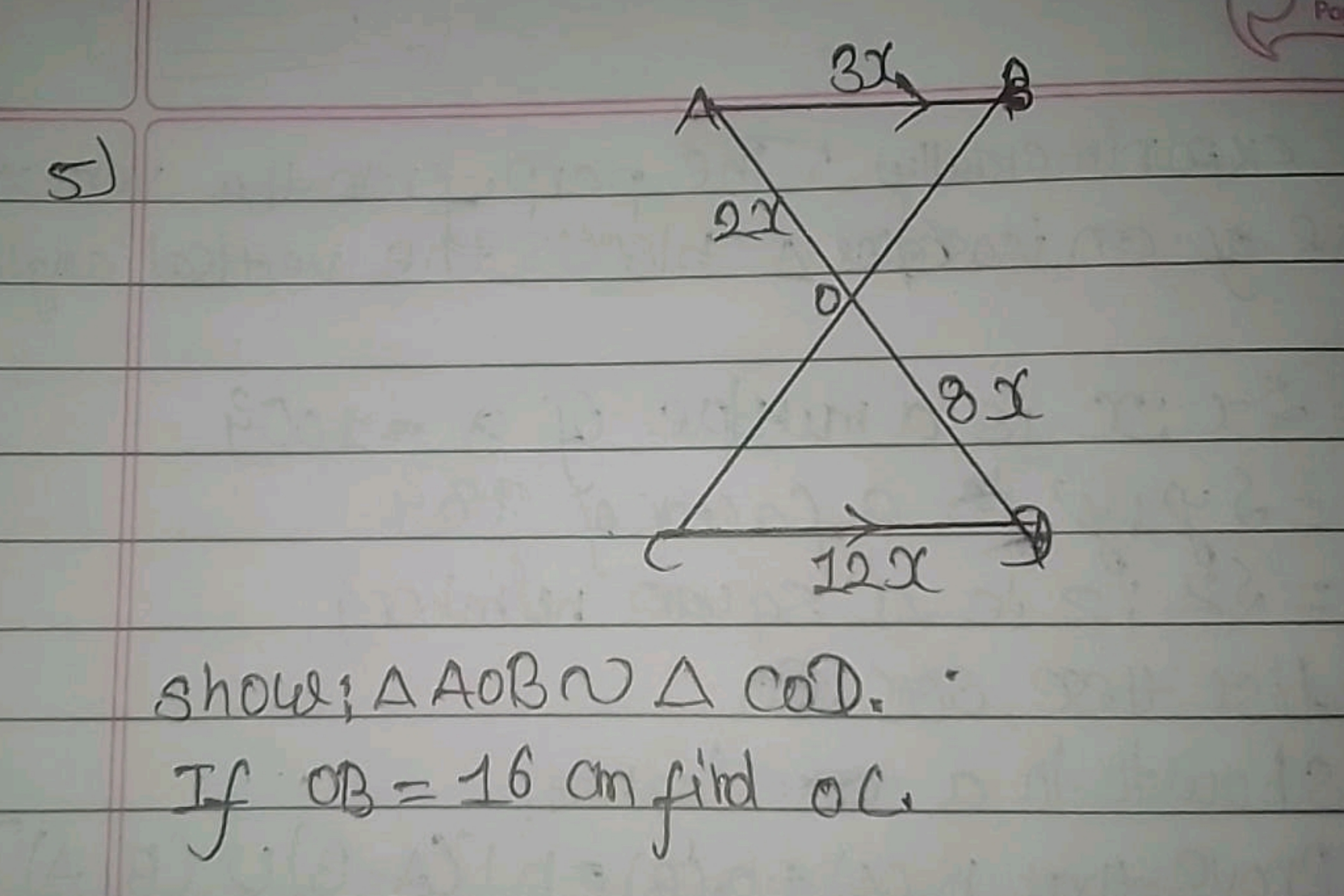 5)

Show: △AOB∼△COD.
If OB=16 cm fild OC.