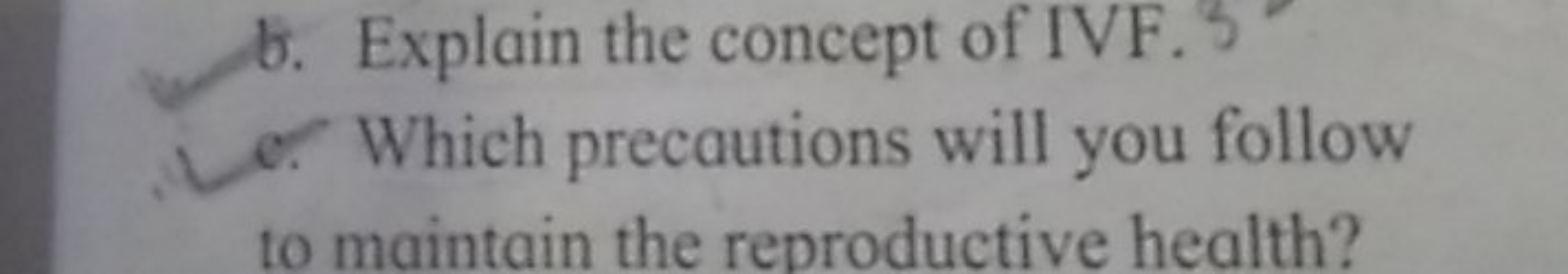 b. Explain the concept of IVF.
e. Which precautions will you follow
to