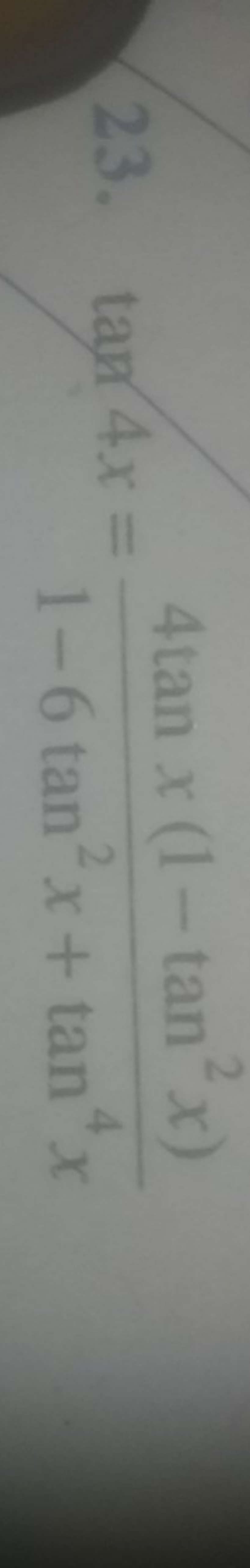 23. tan4x=1−6tan2x+tan4x4tanx(1−tan2x)​