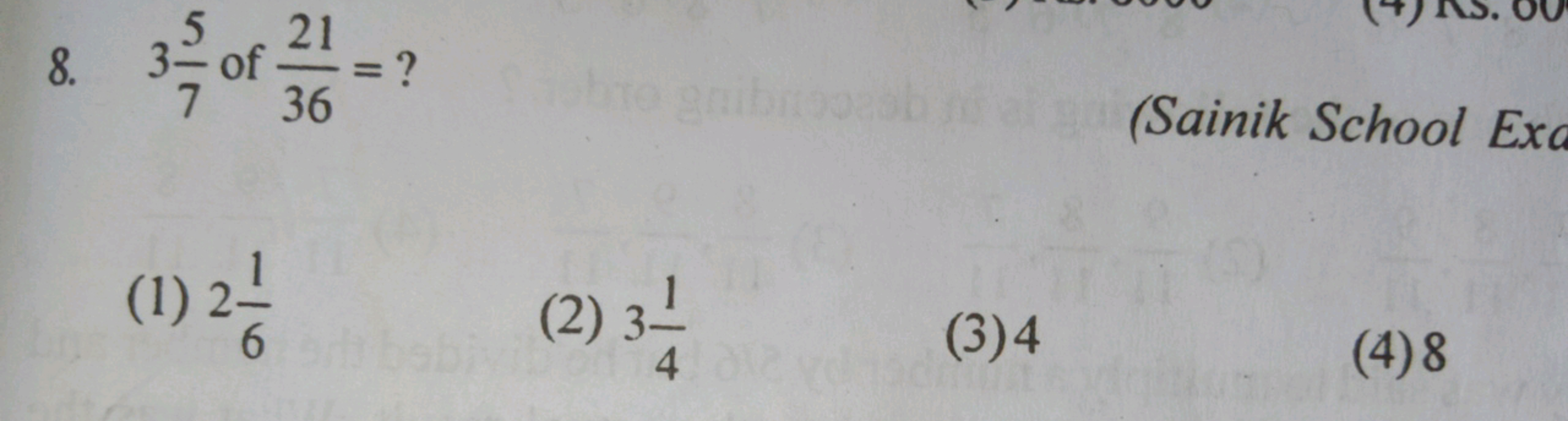 8. 375​ of 3621​= ?
(Sainik School Exa
(1) 261​
(2) 341​
(3) 4
(4) 8