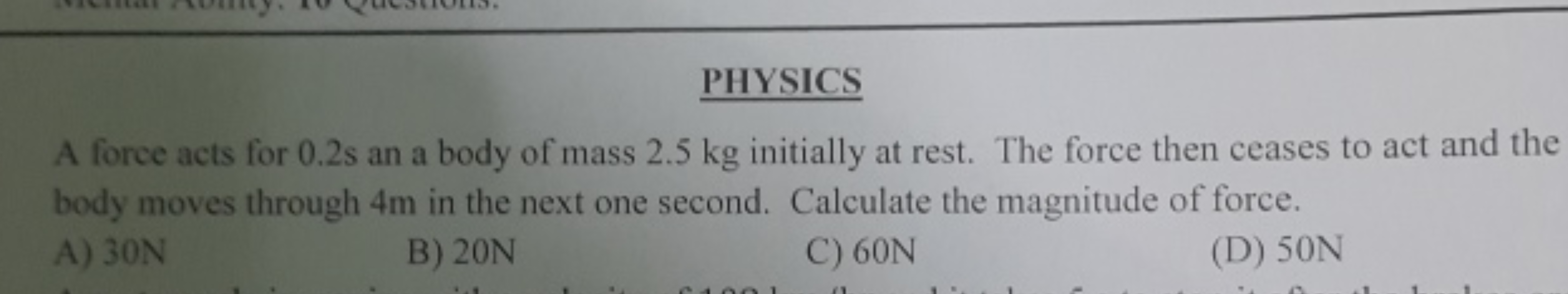 PHYSICS
A force acts for 0.2 s an a body of mass 2.5 kg initially at r