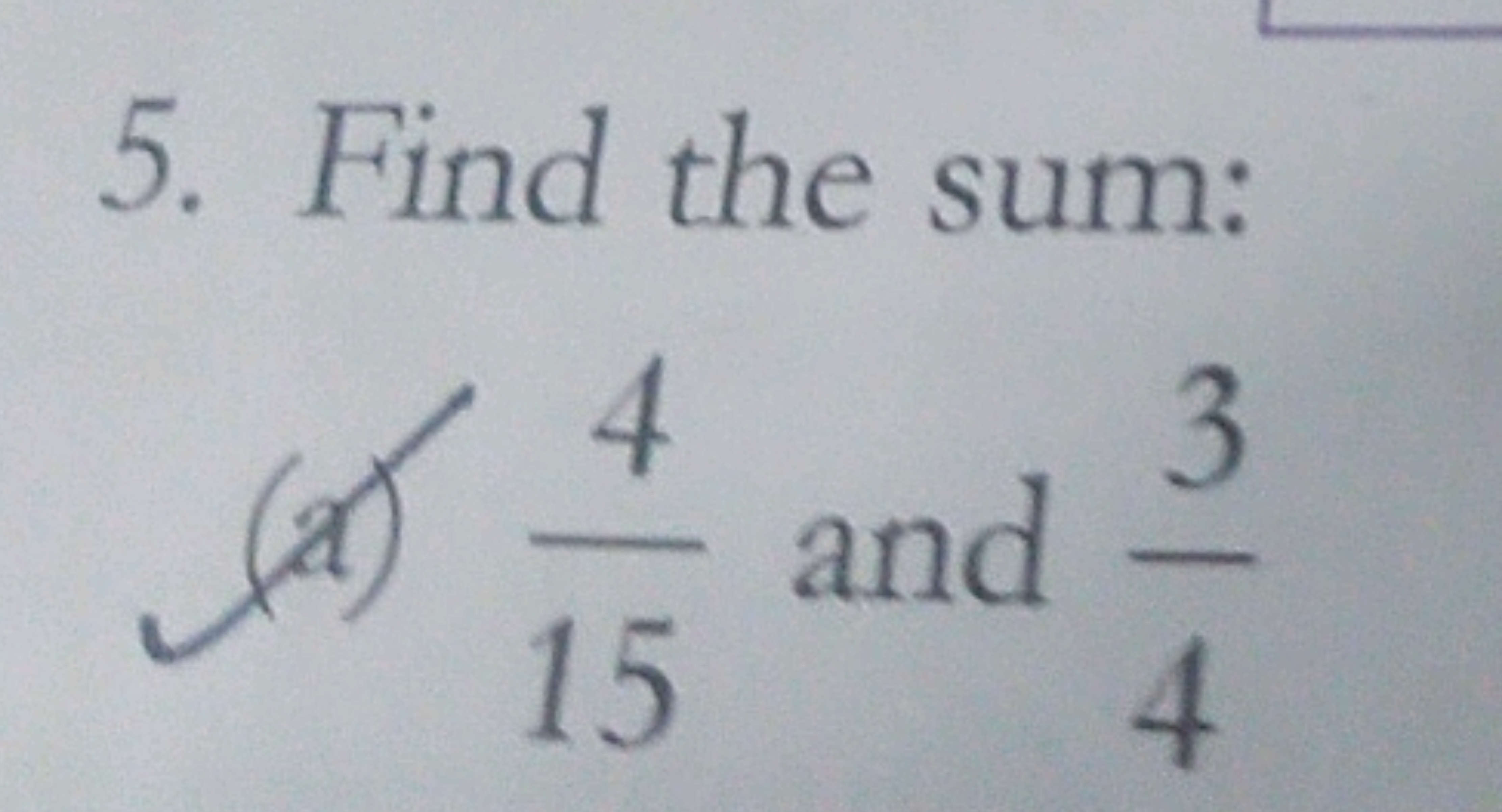 5. Find the sum:
(A) 154​ and 43​