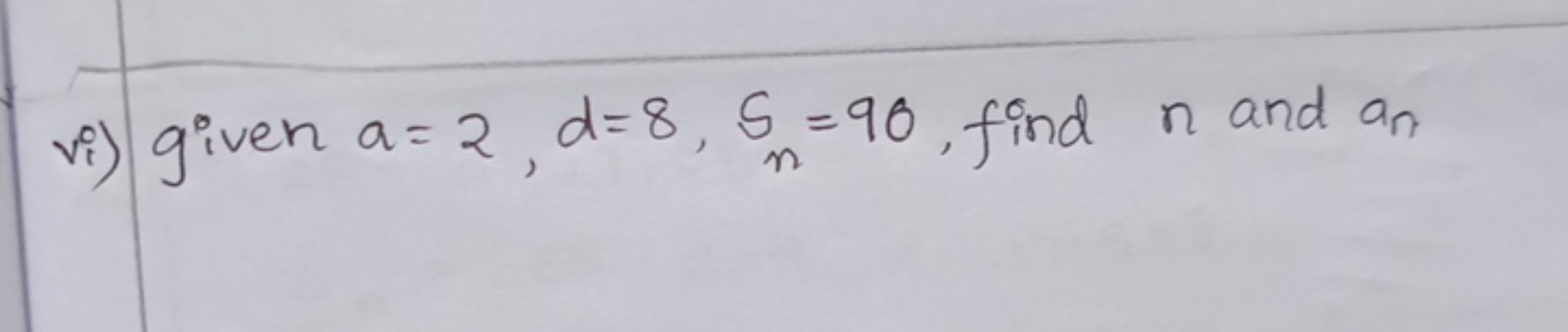 vi) given a=2,d=8,sn​=90, find n and an​