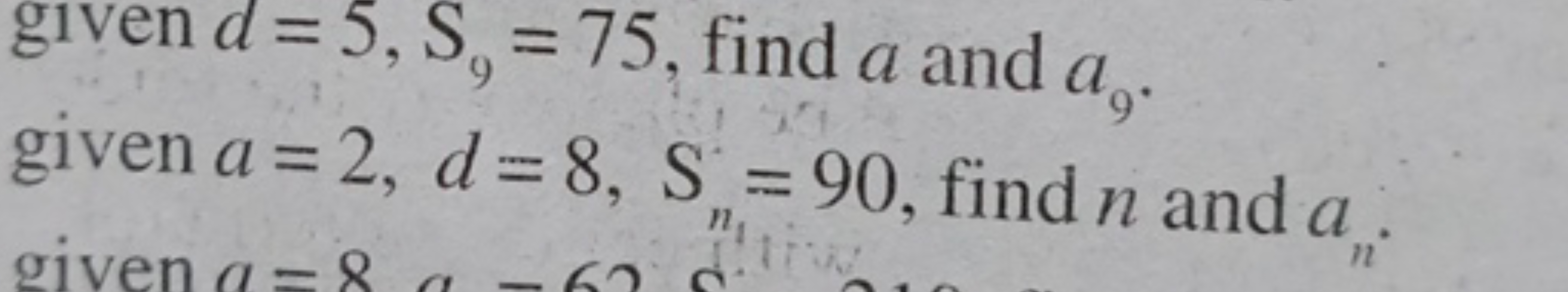 given d=5,S9​=75, find a and a9​. given a=2,d=8, Sn1​​=90, find n and 