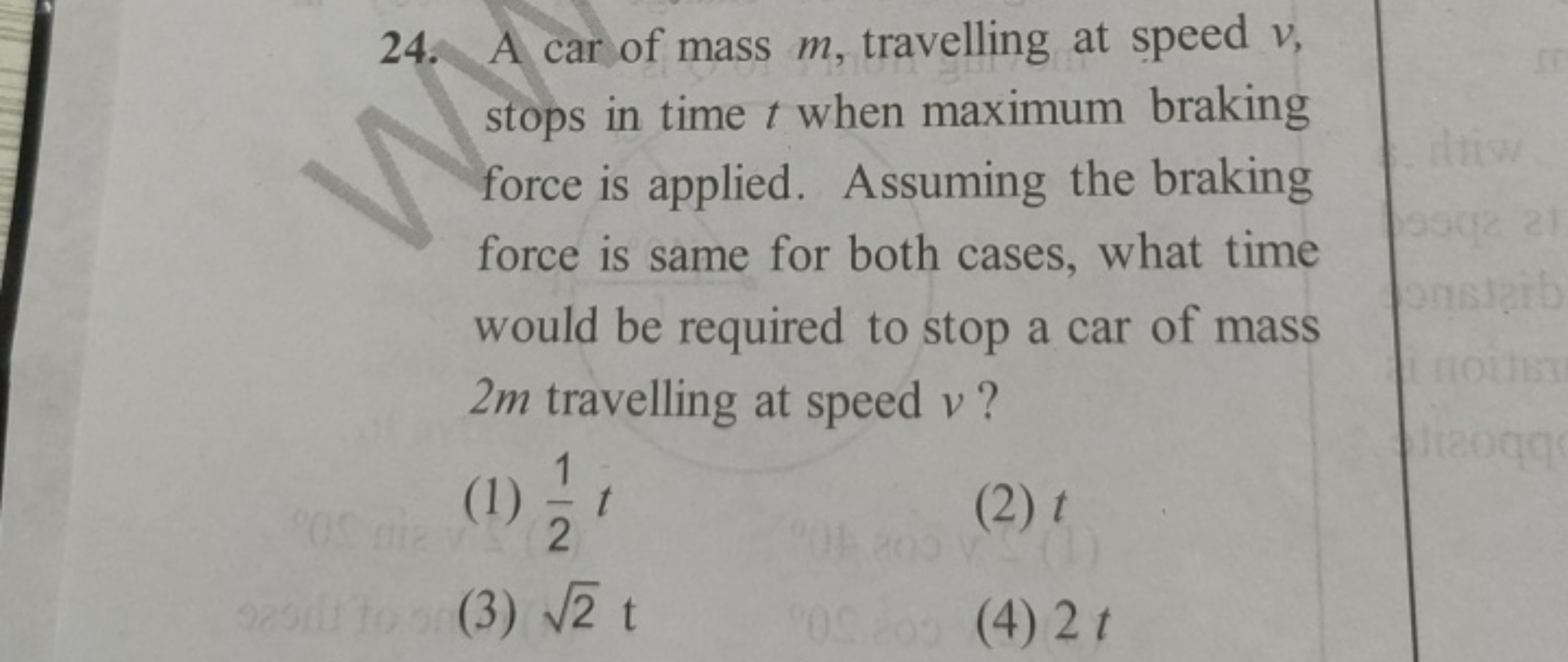 24. A car of mass m, travelling at speed v, stops in time t when maxim