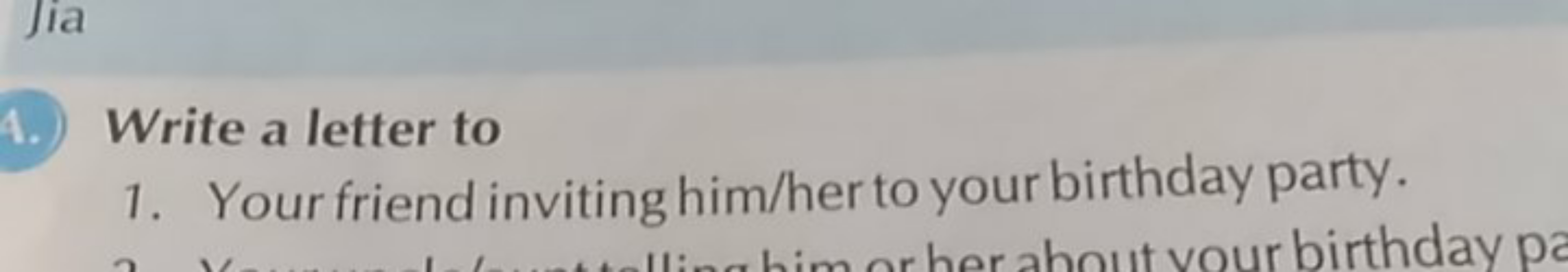 4. Write a letter to
1. Your friend inviting him/her to your birthday 