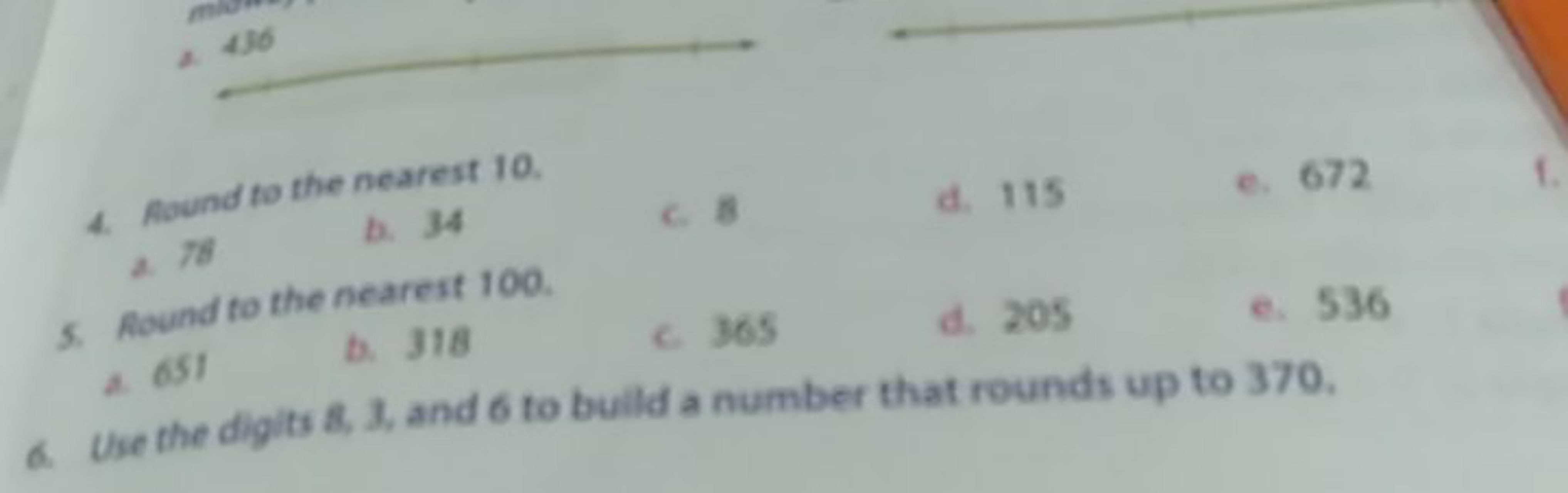 a. 436
4. Aound to the nearest 10 .
a. 78
b. 34
C. 8
d. 115
e. 672
5. 