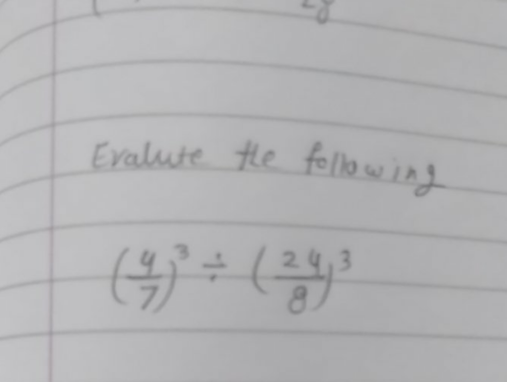 Evaluate the following
(74​)3÷(824​)3