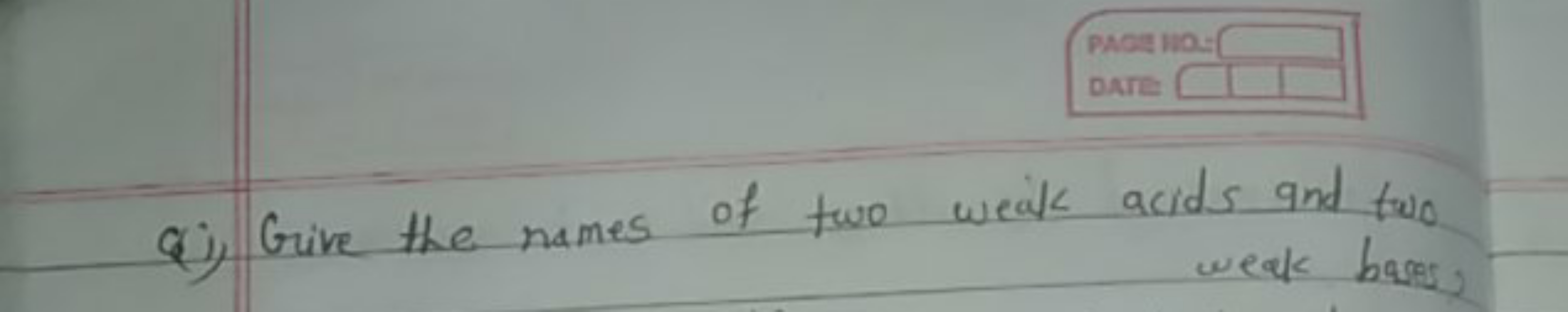 Qi) Give the names of two weak acids and two weak bares?