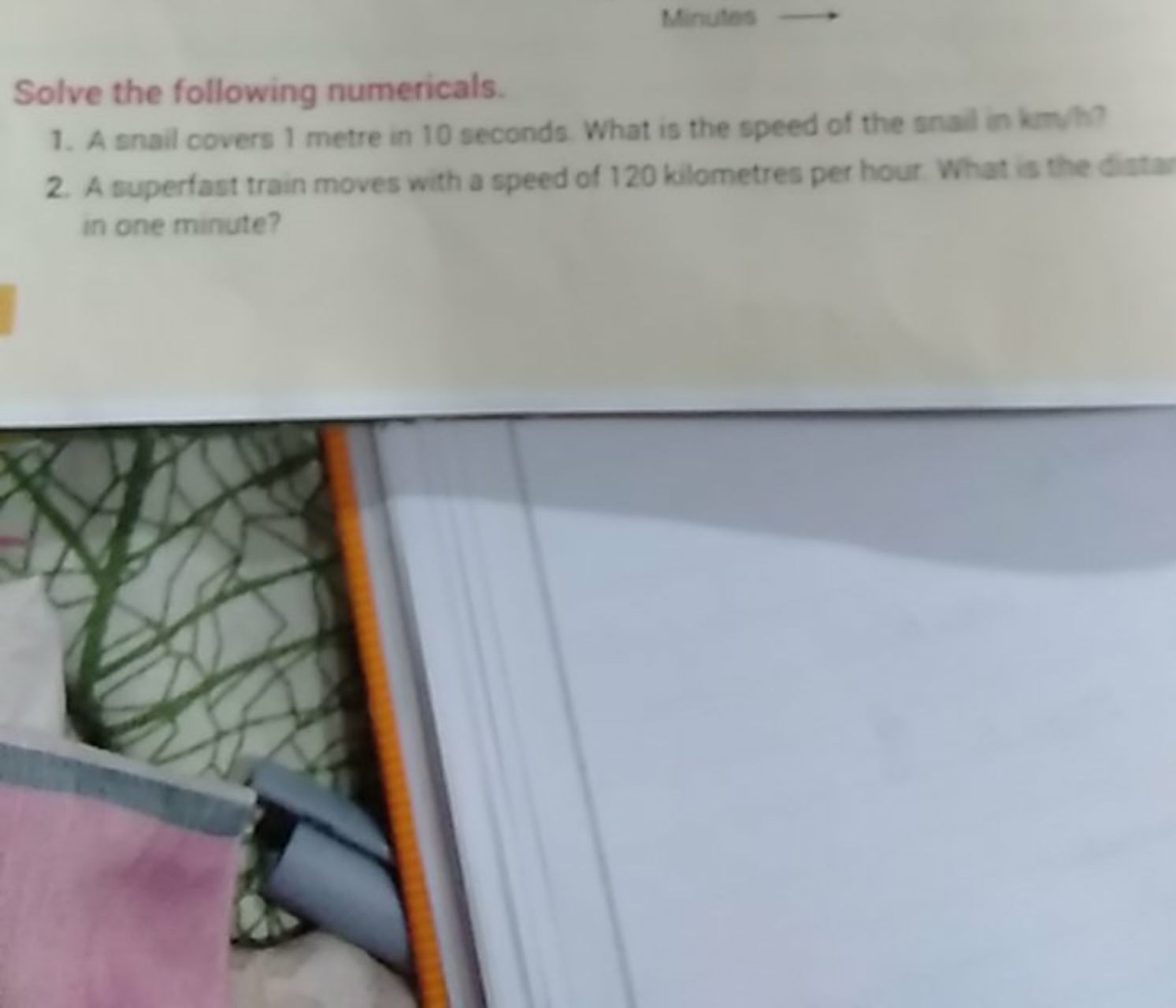 Minutes
Solve the following numericals.
1. A snail covers 1 metre in 1