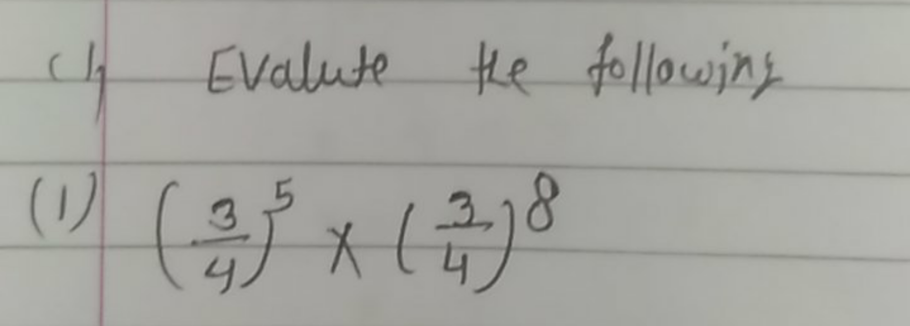 (1) Evalute the following
(1) (43​)5×(43​)8