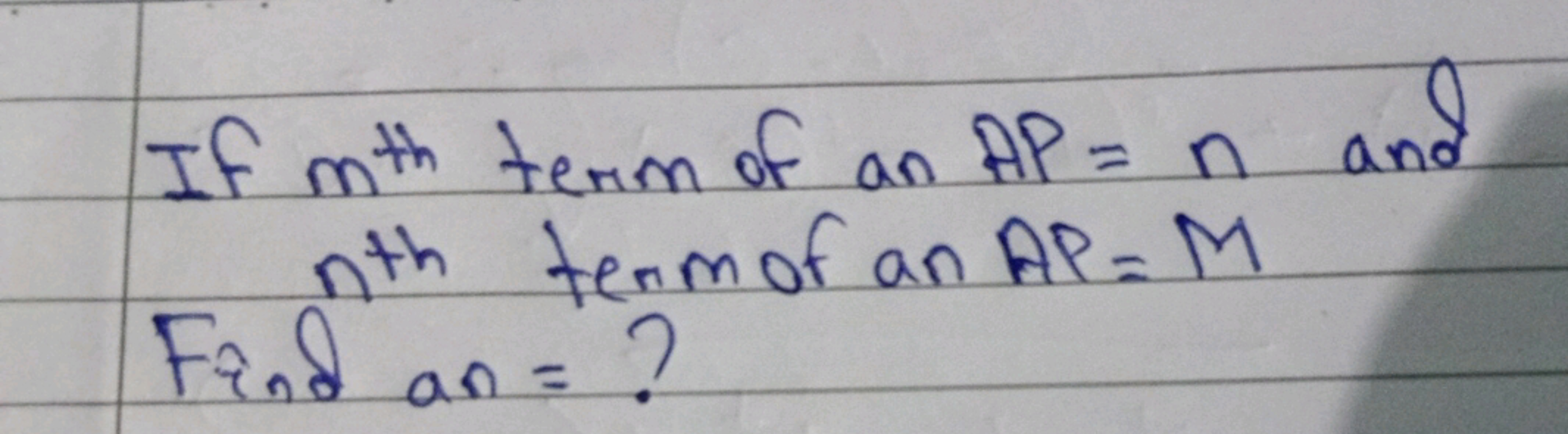 If mth  term of an AP=n and nth  term of an AP=M
Find an= ?