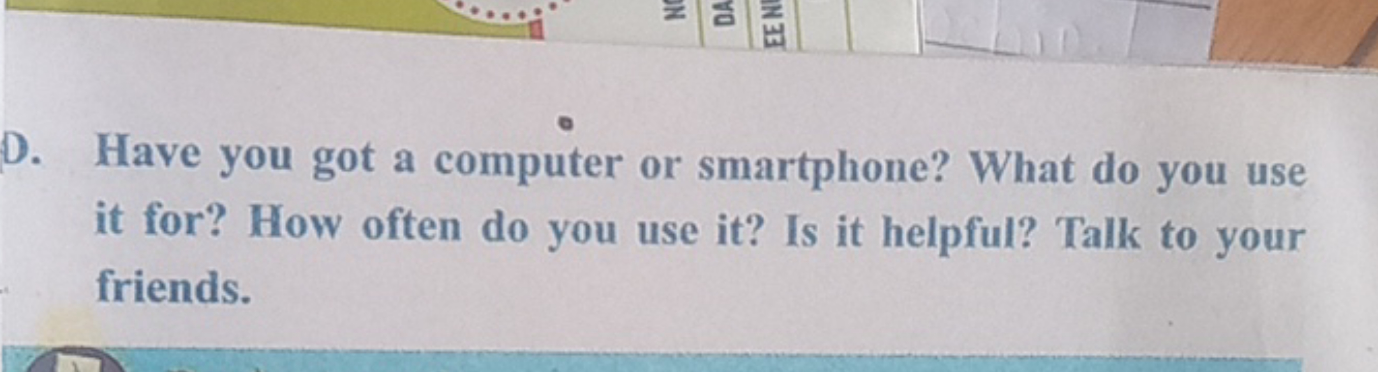 D. Have you got a computer or smartphone? What do you use it for? How 