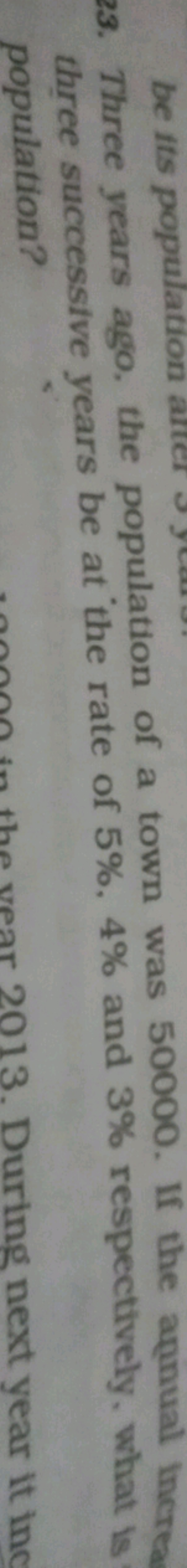 23. Three years ago, the population of a town was 50000 . If the aqnua