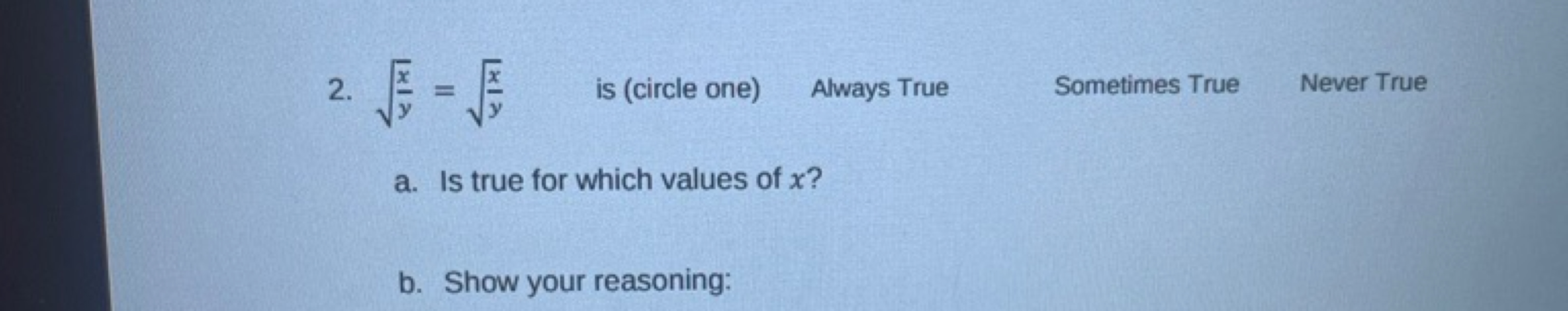 2. yx​​=yx​​ is (circle one) Always True Sometimes True Never True
a. 