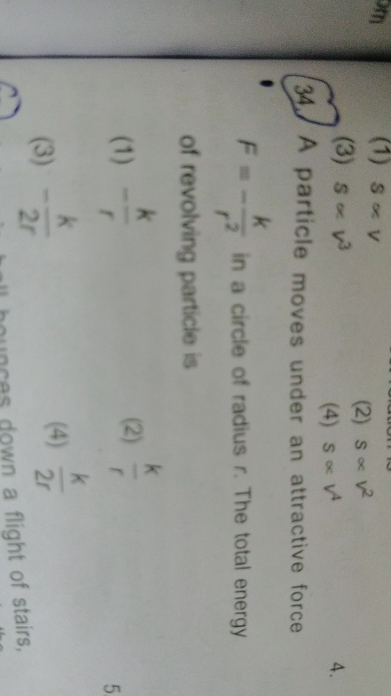 (1) s∝v
(3) s∝v3
(2) s∝v2
34. A particle moves under an attractive for