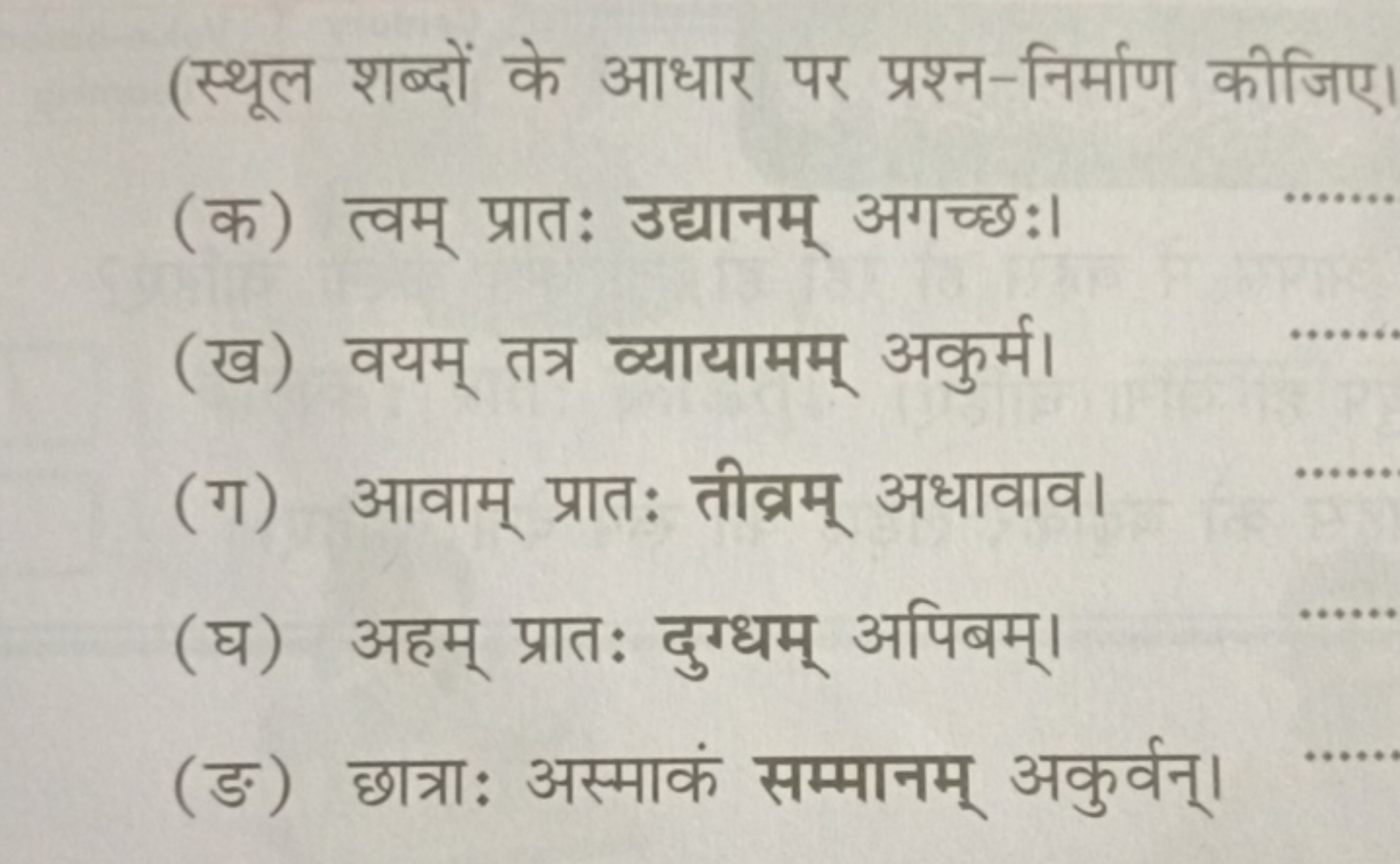 (स्थूल शब्दों के आधार पर प्रश्न-निर्माण कीजिए
(क) त्वम् प्रातः उद्यानम