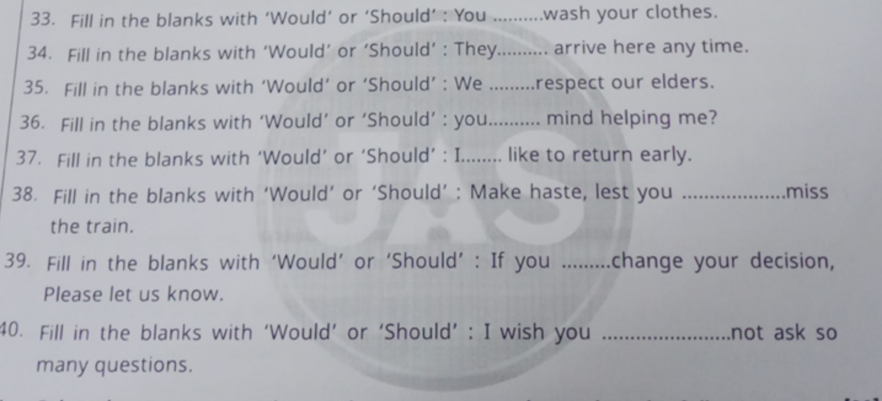 33. Fill in the blanks with 'Would' or 'Should': You  wash your clothe