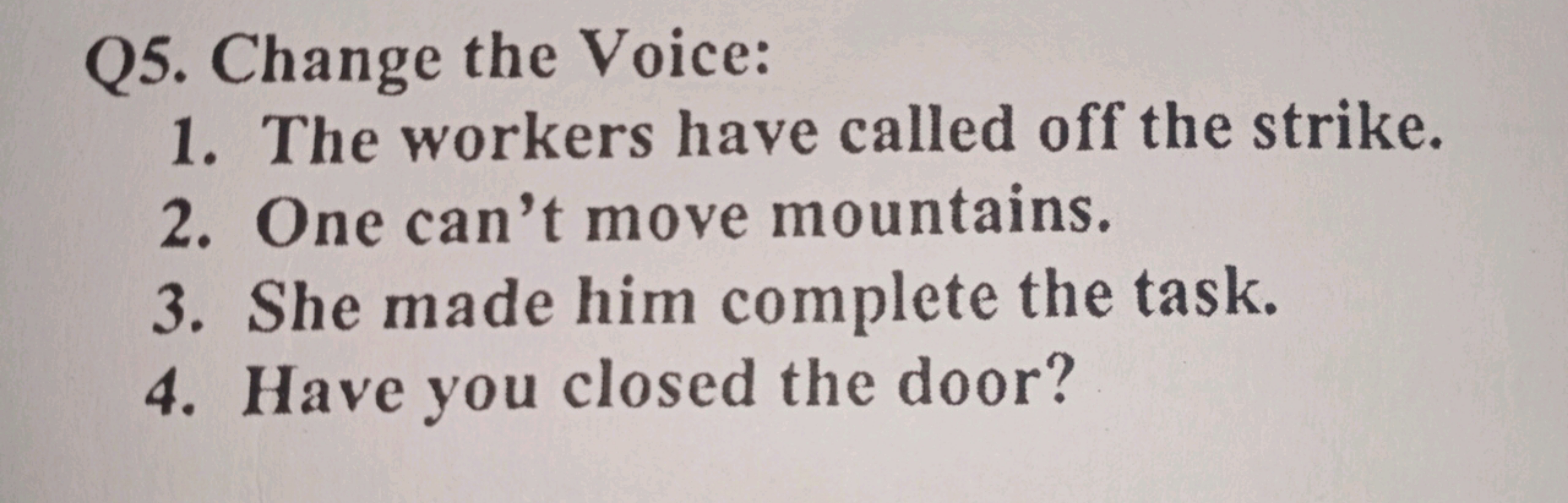 Q5. Change the Voice:
1. The workers have called off the strike.
2. On