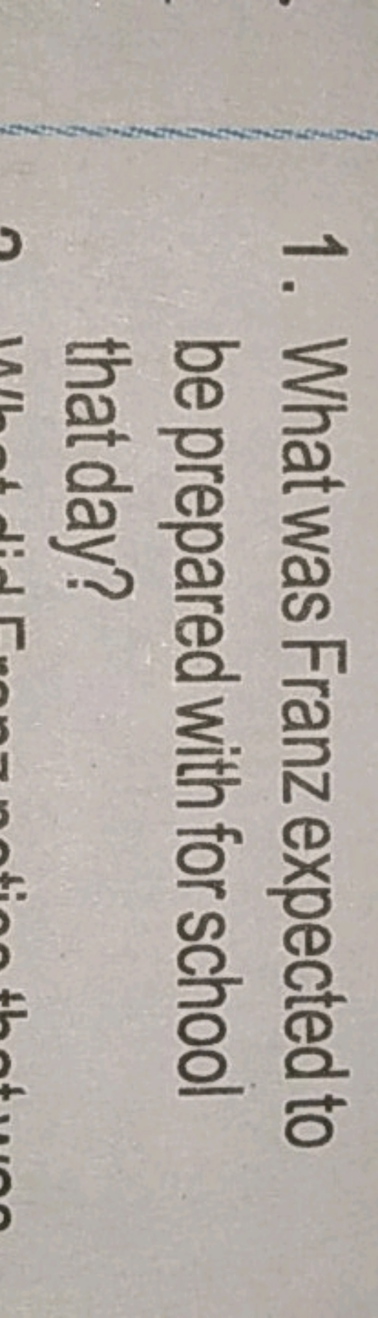 1. What was Franz expected to be prepared with for school that day?