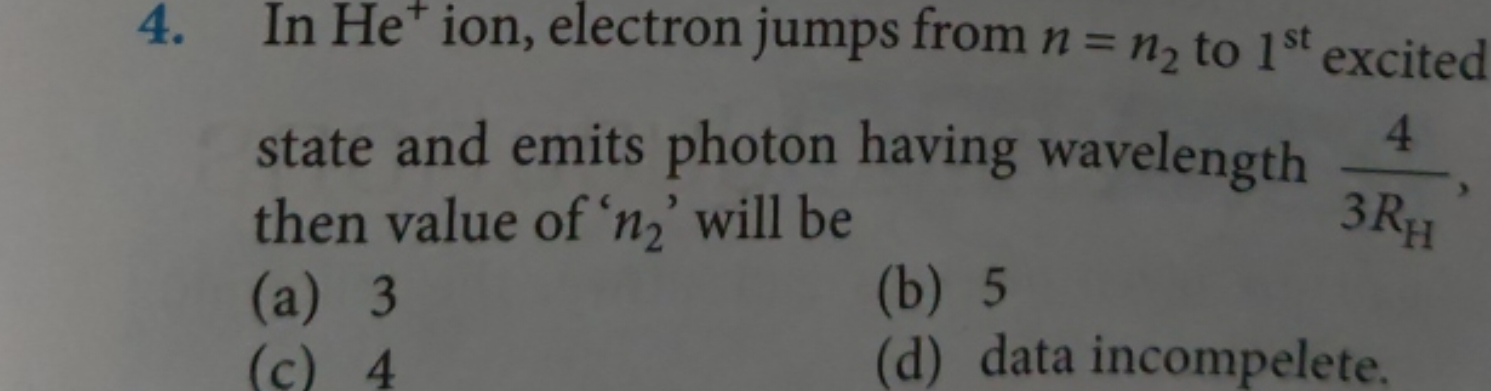 4. In He+ion, electron jumps from n=n2​ to 1st  excited state and emit