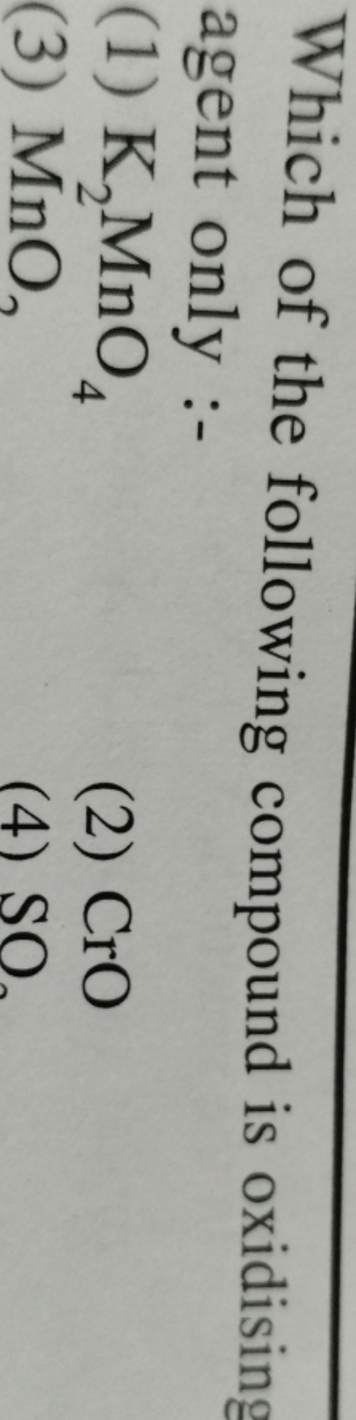 Which of the following compound is oxidising agent only :-
(1) K2​MnO4